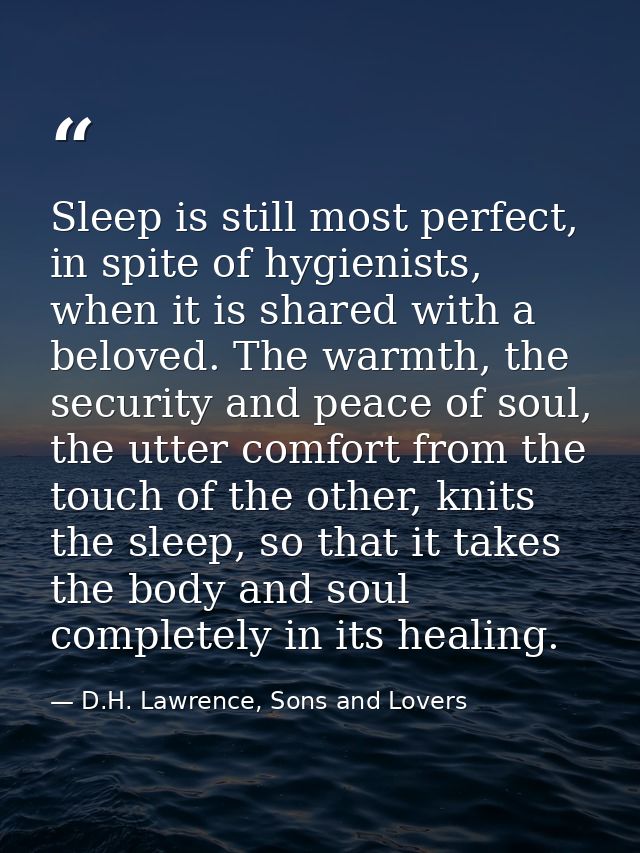 Sleep is still most perfect, in spite of hygienists, when it is shared with a beloved. The warmth, the security and peac — D.H. Lawrence, Sons and Lovers