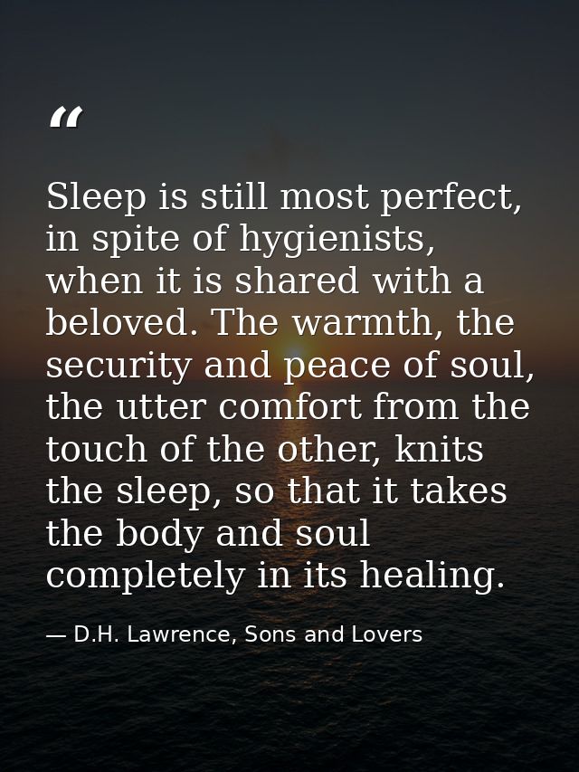 Sleep is still most perfect, in spite of hygienists, when it is shared with a beloved. The warmth, the security and peac — D.H. Lawrence, Sons and Lovers