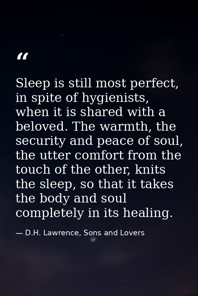 Sleep is still most perfect, in spite of hygienists, when it is shared with a beloved. The warmth, the security and peac — D.H. Lawrence, Sons and Lovers