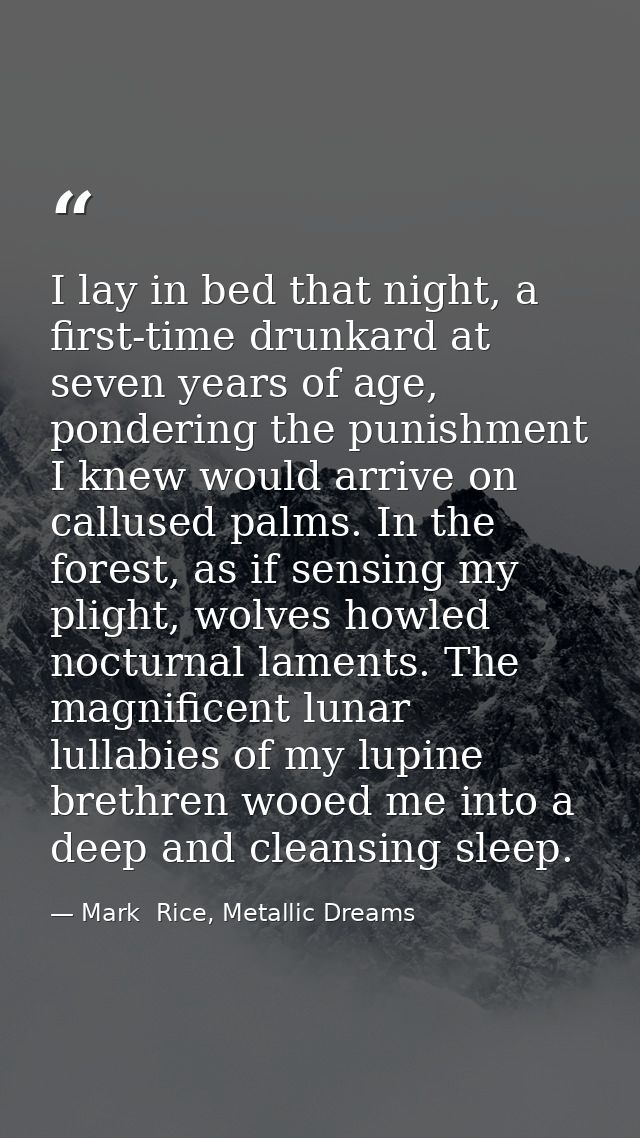 I lay in bed that night, a first-time drunkard at seven years of age, pondering the punishment I knew would arrive on ca — Mark  Rice, Metallic Dreams