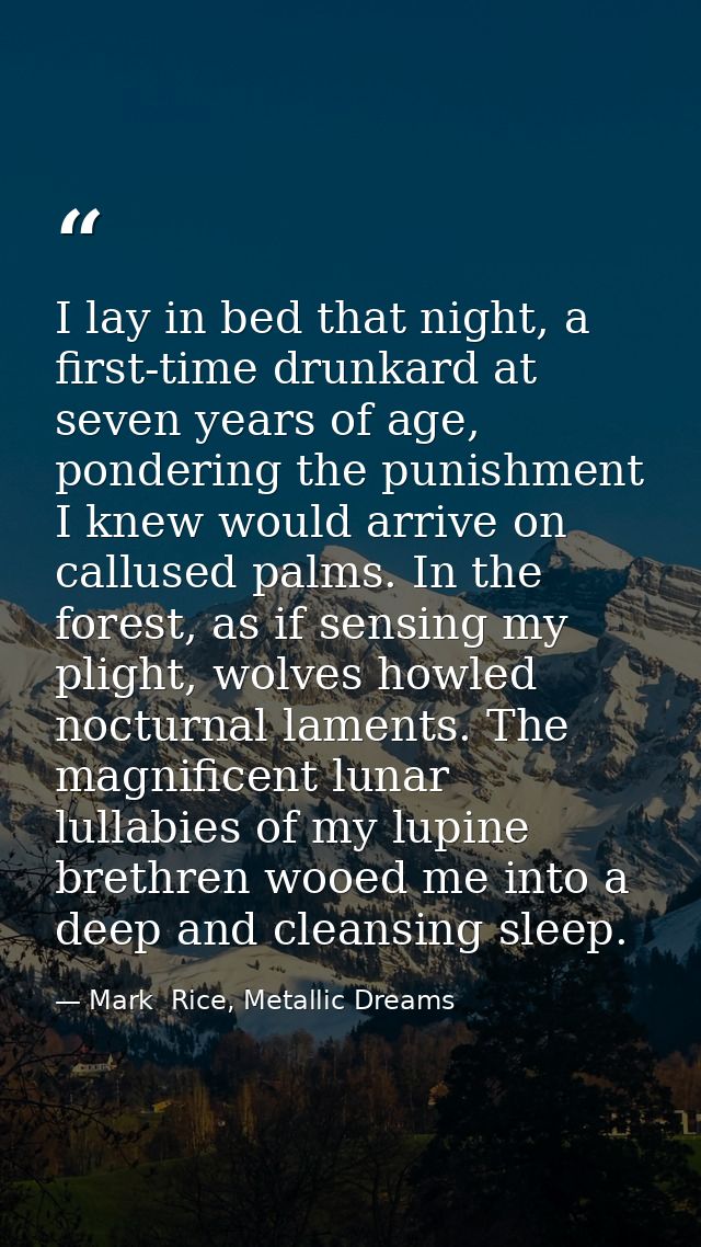 I lay in bed that night, a first-time drunkard at seven years of age, pondering the punishment I knew would arrive on ca — Mark  Rice, Metallic Dreams