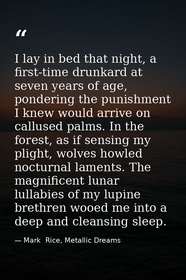 I lay in bed that night, a first-time drunkard at seven years of age, pondering the punishment I knew would arrive on ca — Mark  Rice, Metallic Dreams