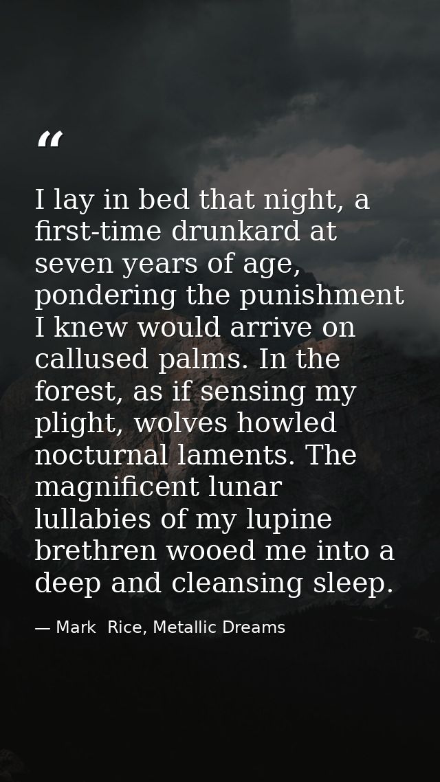 I lay in bed that night, a first-time drunkard at seven years of age, pondering the punishment I knew would arrive on ca — Mark  Rice, Metallic Dreams