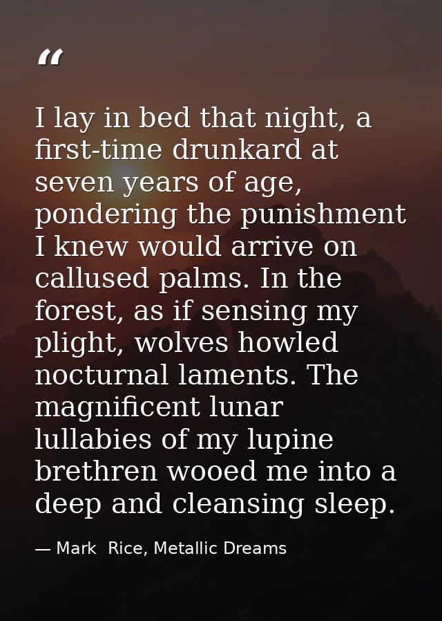 I lay in bed that night, a first-time drunkard at seven years of age, pondering the punishment I knew would arrive on ca — Mark  Rice, Metallic Dreams