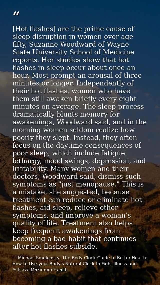 [Hot flashes] are the prime cause of sleep disruption in women over age fifty, Suzanne Woodward of Wayne State Universit — Michael Smolensky, The Body Clock Guide to Better Health: How to Use your Body's Natural Clock to Fight Illness and Achieve Maximum Health