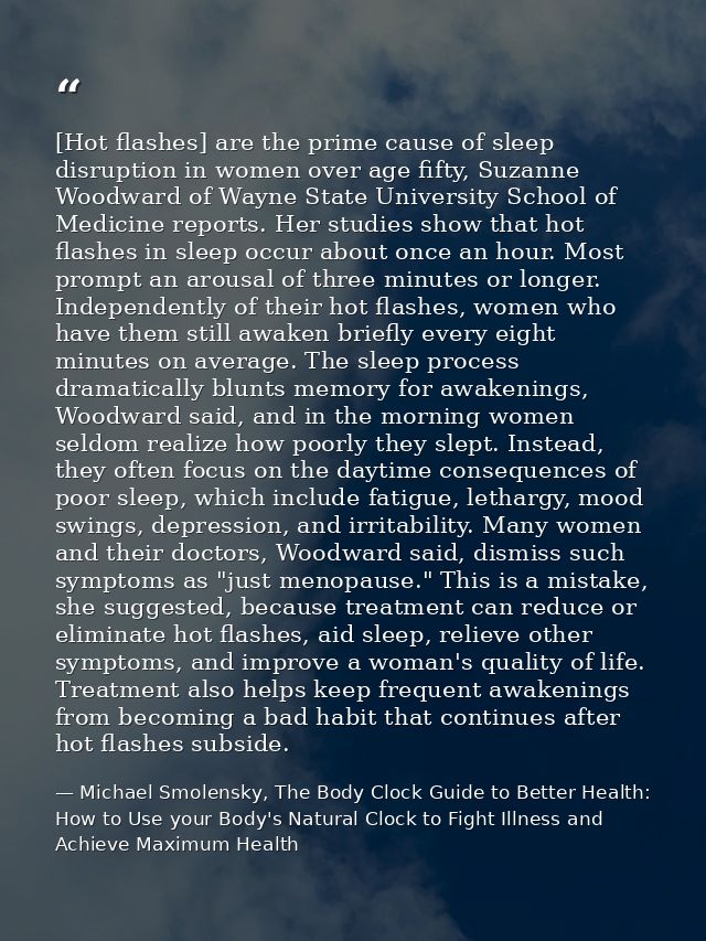 [Hot flashes] are the prime cause of sleep disruption in women over age fifty, Suzanne Woodward of Wayne State Universit — Michael Smolensky, The Body Clock Guide to Better Health: How to Use your Body's Natural Clock to Fight Illness and Achieve Maximum Health