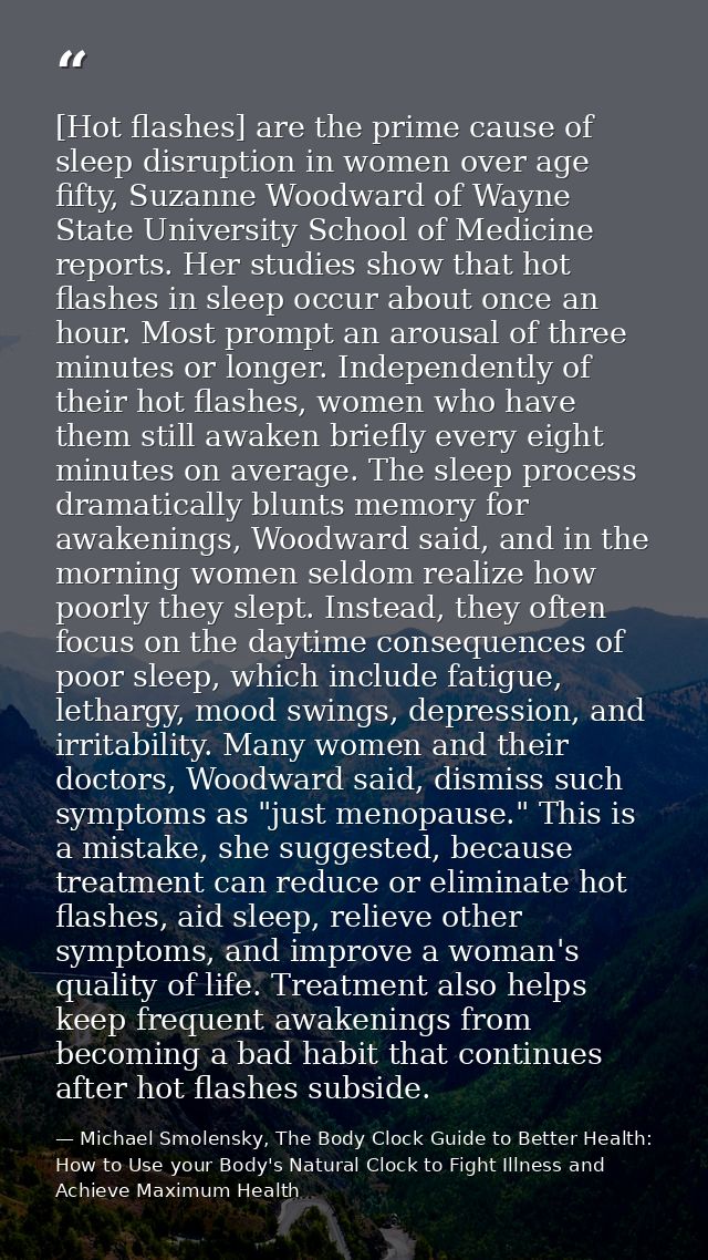 [Hot flashes] are the prime cause of sleep disruption in women over age fifty, Suzanne Woodward of Wayne State Universit — Michael Smolensky, The Body Clock Guide to Better Health: How to Use your Body's Natural Clock to Fight Illness and Achieve Maximum Health