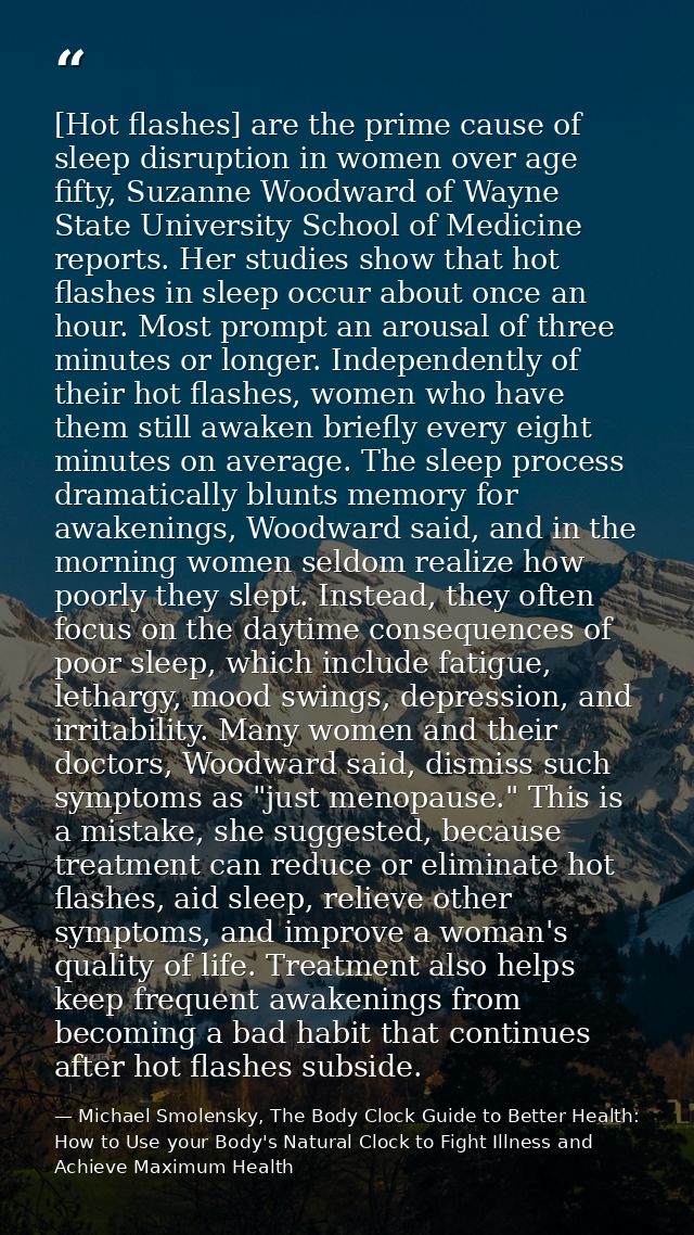 [Hot flashes] are the prime cause of sleep disruption in women over age fifty, Suzanne Woodward of Wayne State Universit — Michael Smolensky, The Body Clock Guide to Better Health: How to Use your Body's Natural Clock to Fight Illness and Achieve Maximum Health