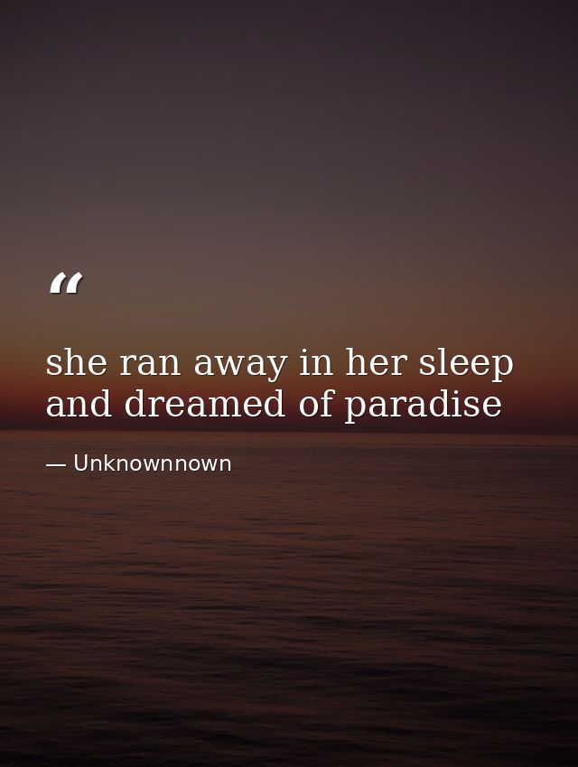 she ran away in her sleep and dreamed of paradise — Unknownnown