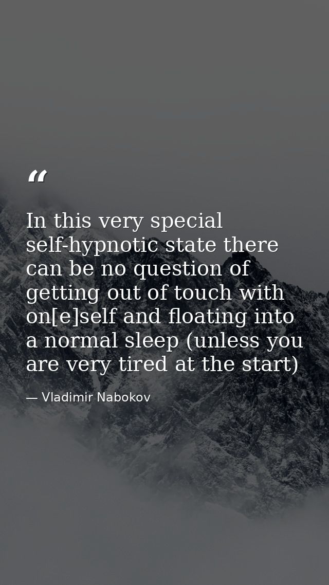 In this very special self-hypnotic state there can be no question of getting out of touch with on[e]self and floating in — Vladimir Nabokov