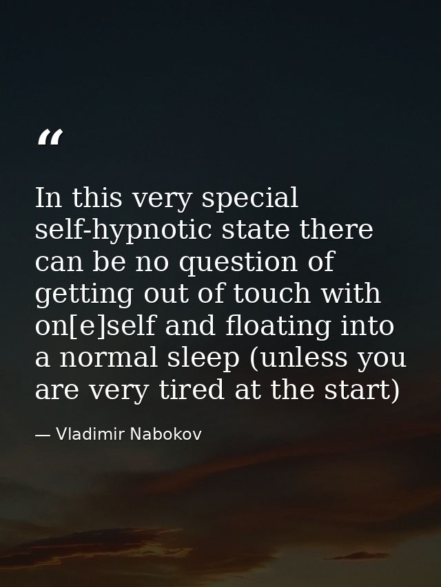 In this very special self-hypnotic state there can be no question of getting out of touch with on[e]self and floating in — Vladimir Nabokov