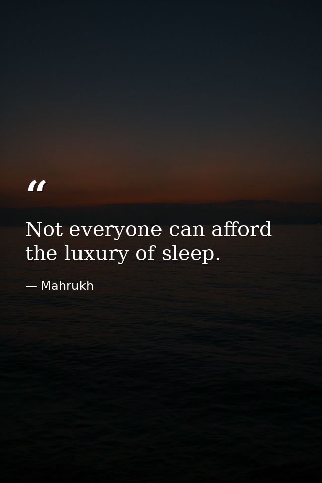 Not everyone can afford the luxury of sleep. — Mahrukh