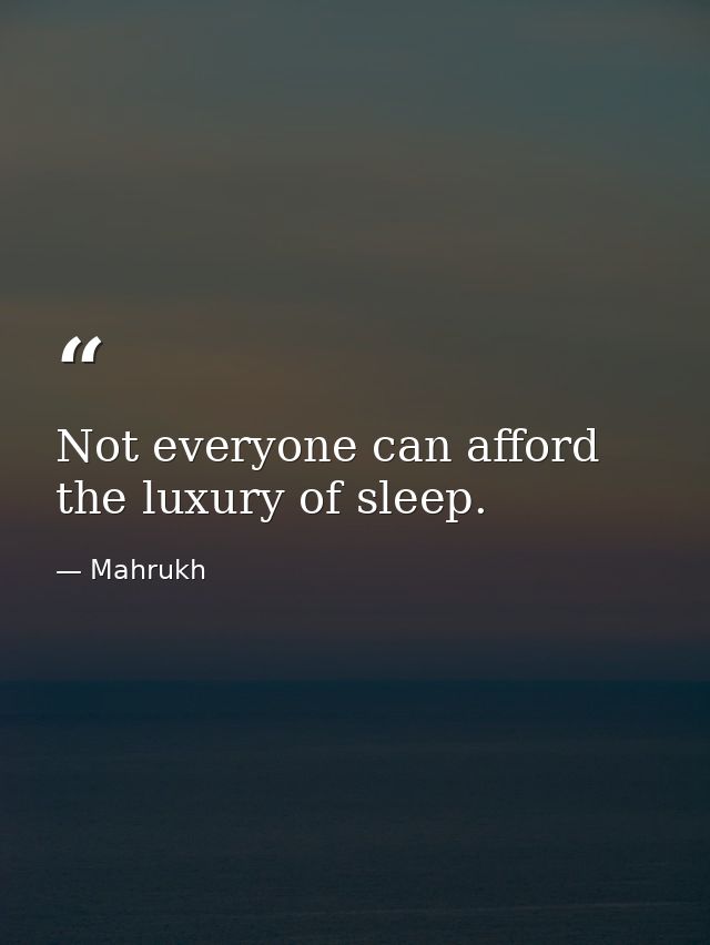 Not everyone can afford the luxury of sleep. — Mahrukh