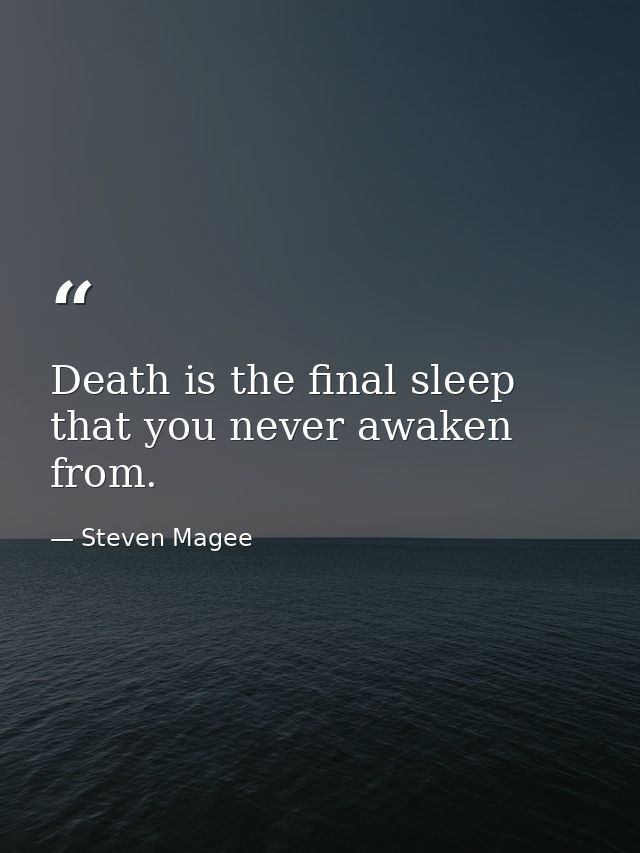 Death is the final sleep that you never awaken from. — Steven Magee