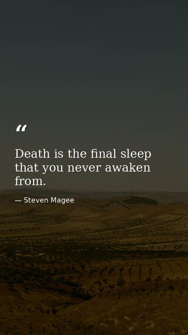 Death is the final sleep that you never awaken from. — Steven Magee
