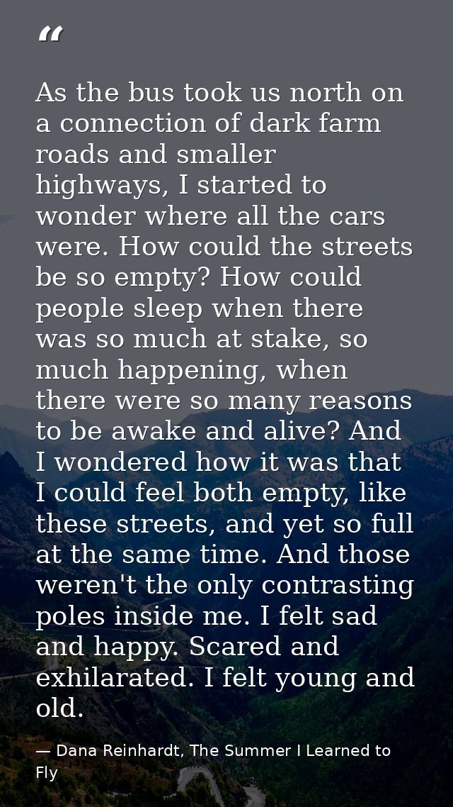As the bus took us north on a connection of dark farm roads and smaller highways, I started to wonder where all the cars — Dana Reinhardt, The Summer I Learned to Fly