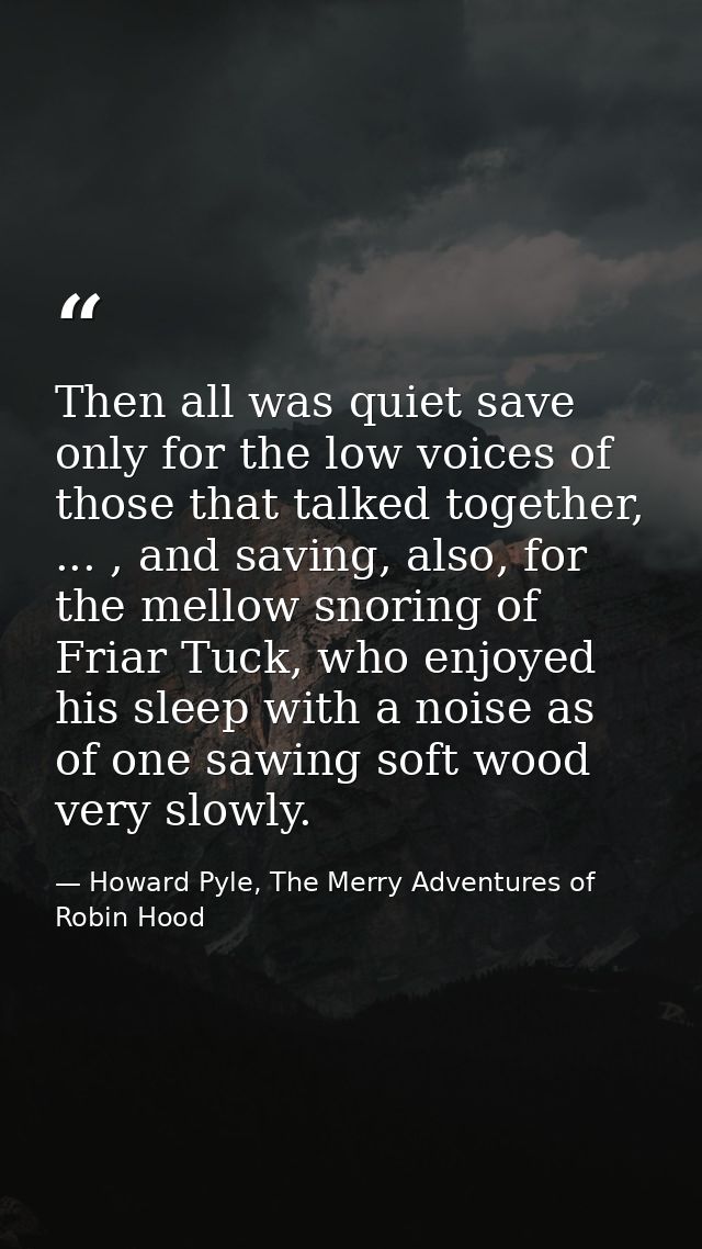 Then all was quiet save only for the low voices of those that talked together, ... , and saving, also, for the mellow sn — Howard Pyle, The Merry Adventures of Robin Hood