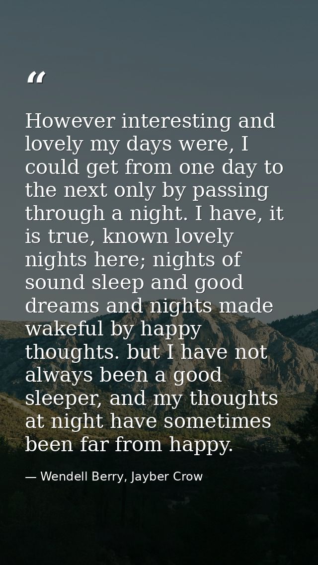 However interesting and lovely my days were, I could get from one day to the next only by passing through a night. I hav — Wendell Berry, Jayber Crow