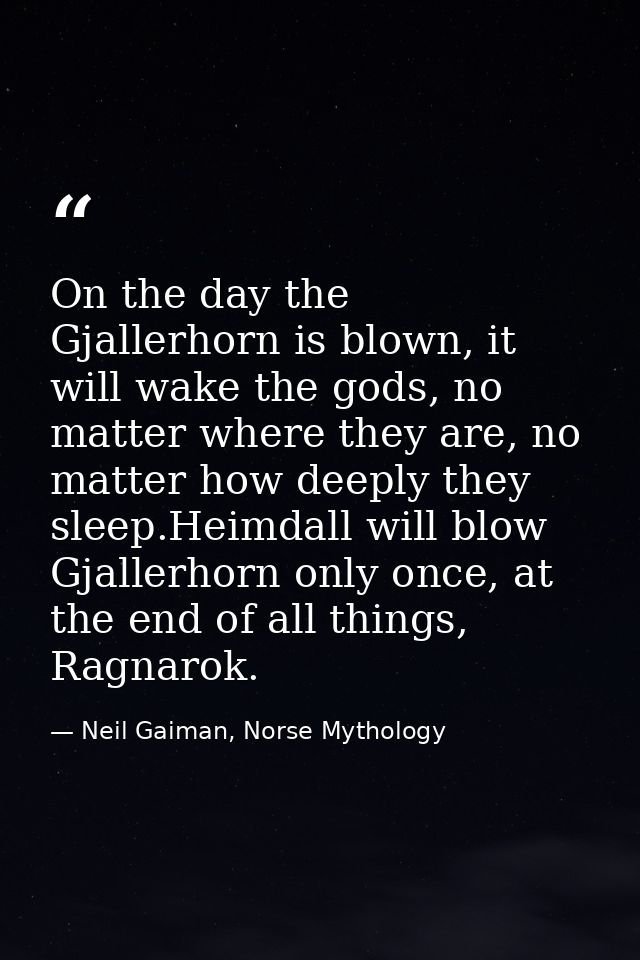 On the day the Gjallerhorn is blown, it will wake the gods, no matter where they are, no matter how deeply they sleep.He — Neil Gaiman, Norse Mythology