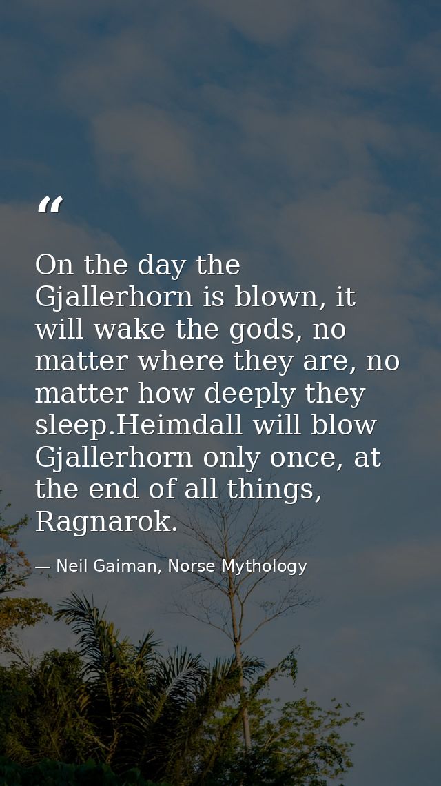 On the day the Gjallerhorn is blown, it will wake the gods, no matter where they are, no matter how deeply they sleep.He — Neil Gaiman, Norse Mythology