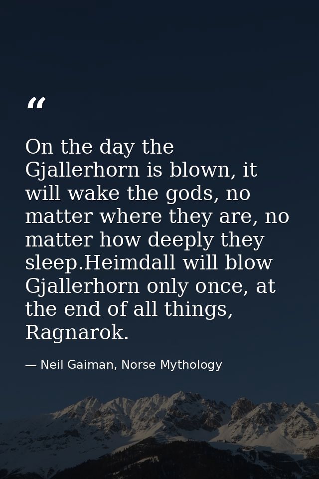 On the day the Gjallerhorn is blown, it will wake the gods, no matter where they are, no matter how deeply they sleep.He — Neil Gaiman, Norse Mythology