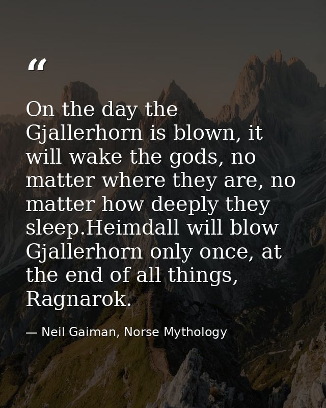 On the day the Gjallerhorn is blown, it will wake the gods, no matter where they are, no matter how deeply they sleep.He — Neil Gaiman, Norse Mythology
