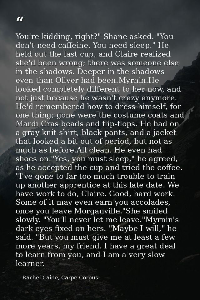 You're kidding, right?" Shane asked. "You don't need caffeine. You need sleep." He held out the last cup, and Claire rea — Rachel Caine, Carpe Corpus