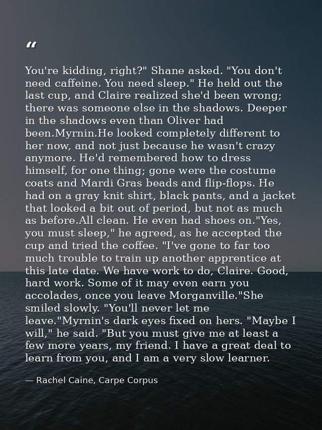 You're kidding, right?" Shane asked. "You don't need caffeine. You need sleep." He held out the last cup, and Claire rea — Rachel Caine, Carpe Corpus