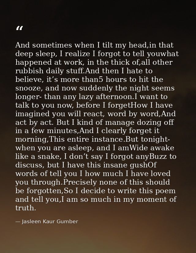 And sometimes when I tilt my head,in that deep sleep, I realize I forgot to tell youwhat happened at work, in the thick  — Jasleen Kaur Gumber