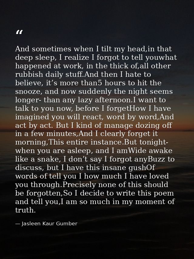 And sometimes when I tilt my head,in that deep sleep, I realize I forgot to tell youwhat happened at work, in the thick  — Jasleen Kaur Gumber