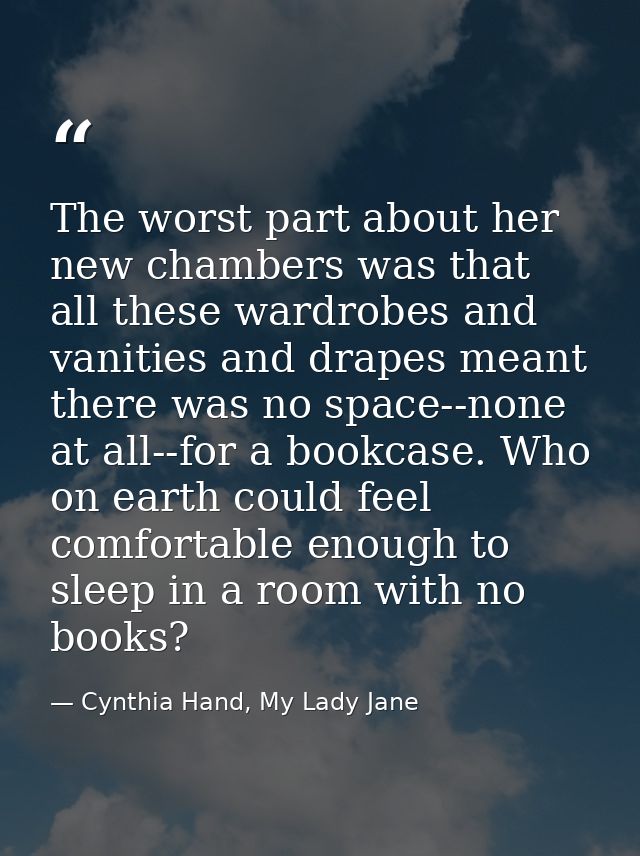The worst part about her new chambers was that all these wardrobes and vanities and drapes meant there was no space--non — Cynthia Hand, My Lady Jane