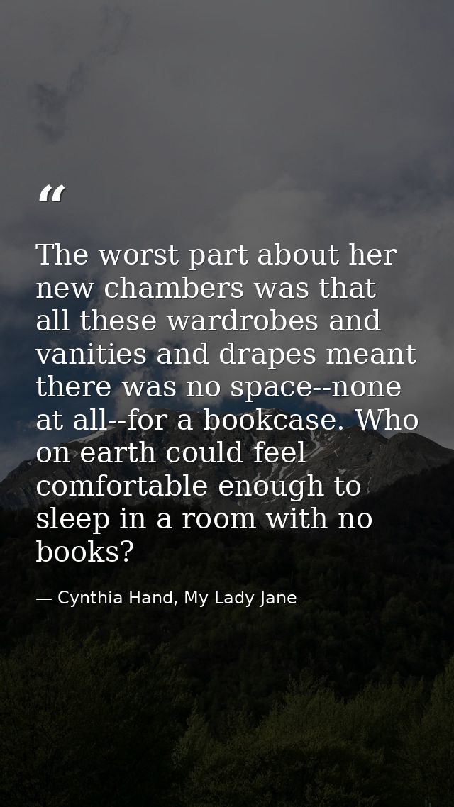 The worst part about her new chambers was that all these wardrobes and vanities and drapes meant there was no space--non — Cynthia Hand, My Lady Jane