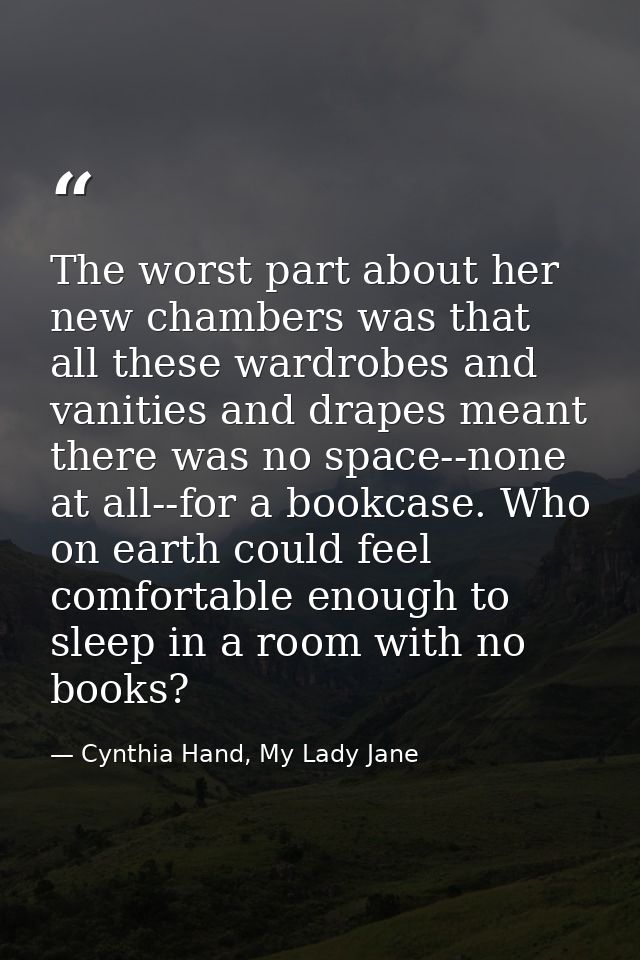 The worst part about her new chambers was that all these wardrobes and vanities and drapes meant there was no space--non — Cynthia Hand, My Lady Jane