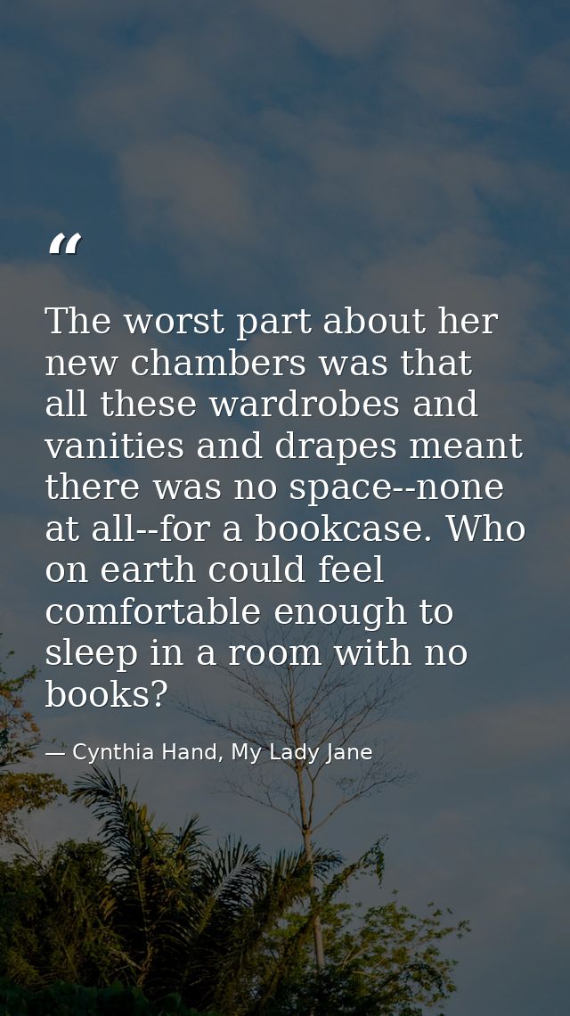 The worst part about her new chambers was that all these wardrobes and vanities and drapes meant there was no space--non — Cynthia Hand, My Lady Jane