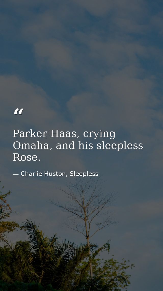 Parker Haas, crying Omaha, and his sleepless Rose. — Charlie Huston, Sleepless