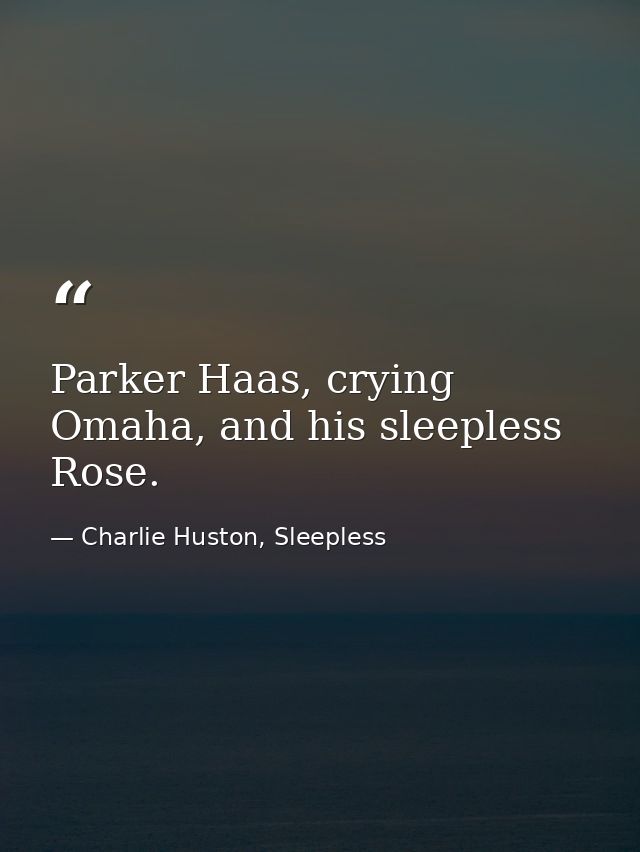 Parker Haas, crying Omaha, and his sleepless Rose. — Charlie Huston, Sleepless
