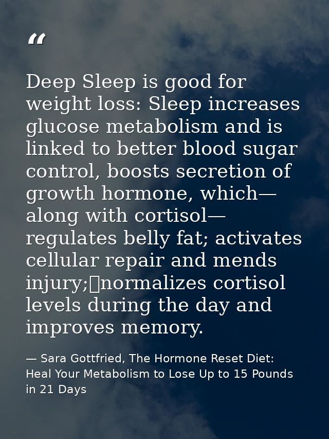 Deep Sleep is good for weight loss: Sleep increases glucose metabolism and is linked to better blood sugar control, boos — Sara Gottfried, The Hormone Reset Diet: Heal Your Metabolism to Lose Up to 15 Pounds in 21 Days