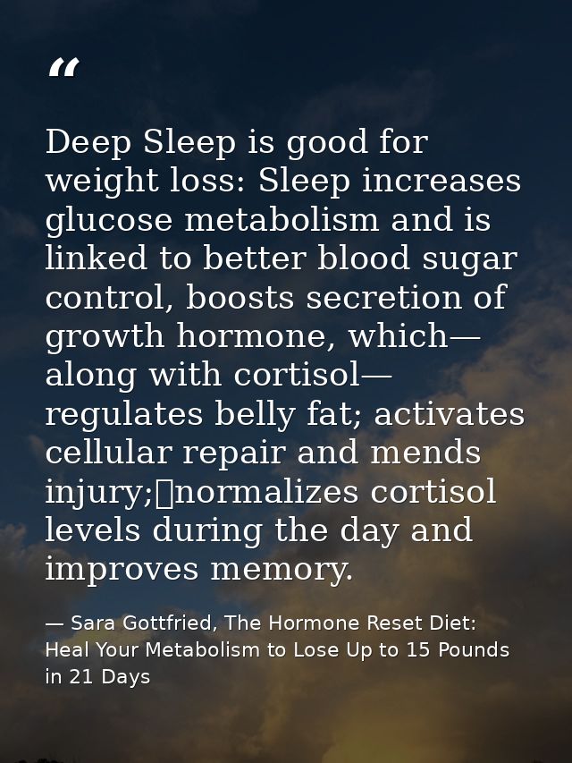 Deep Sleep is good for weight loss: Sleep increases glucose metabolism and is linked to better blood sugar control, boos — Sara Gottfried, The Hormone Reset Diet: Heal Your Metabolism to Lose Up to 15 Pounds in 21 Days