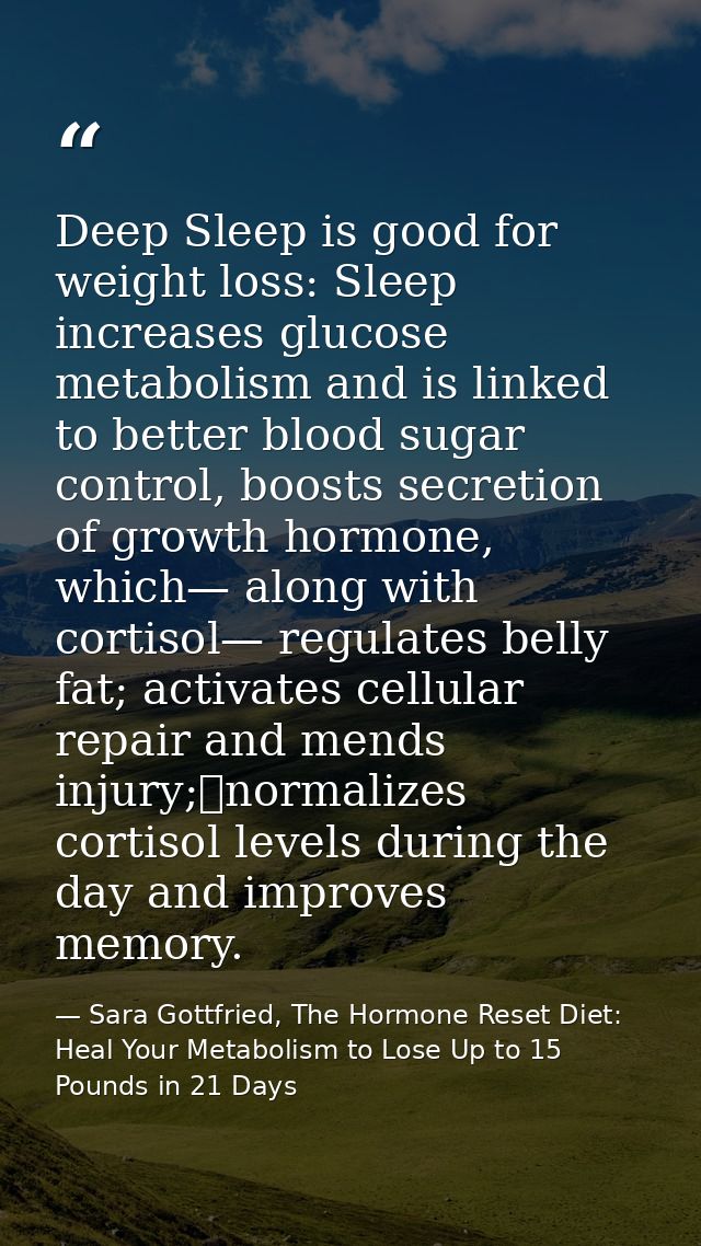 Deep Sleep is good for weight loss: Sleep increases glucose metabolism and is linked to better blood sugar control, boos — Sara Gottfried, The Hormone Reset Diet: Heal Your Metabolism to Lose Up to 15 Pounds in 21 Days