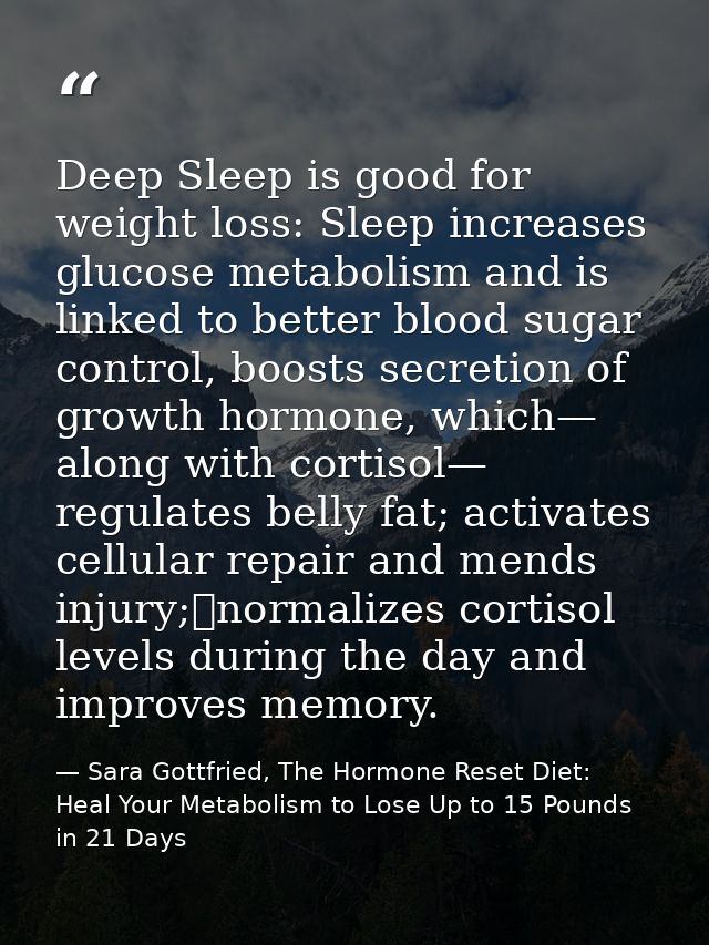 Deep Sleep is good for weight loss: Sleep increases glucose metabolism and is linked to better blood sugar control, boos — Sara Gottfried, The Hormone Reset Diet: Heal Your Metabolism to Lose Up to 15 Pounds in 21 Days