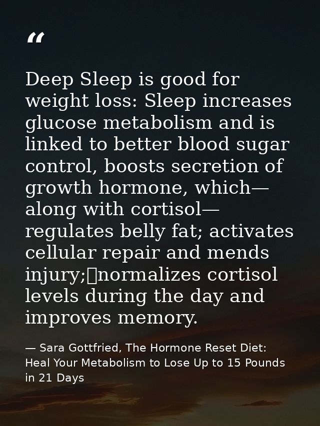 Deep Sleep is good for weight loss: Sleep increases glucose metabolism and is linked to better blood sugar control, boos — Sara Gottfried, The Hormone Reset Diet: Heal Your Metabolism to Lose Up to 15 Pounds in 21 Days