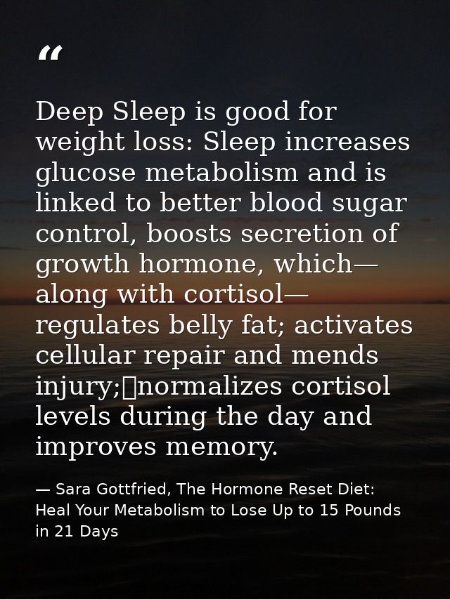 Deep Sleep is good for weight loss: Sleep increases glucose metabolism and is linked to better blood sugar control, boos — Sara Gottfried, The Hormone Reset Diet: Heal Your Metabolism to Lose Up to 15 Pounds in 21 Days