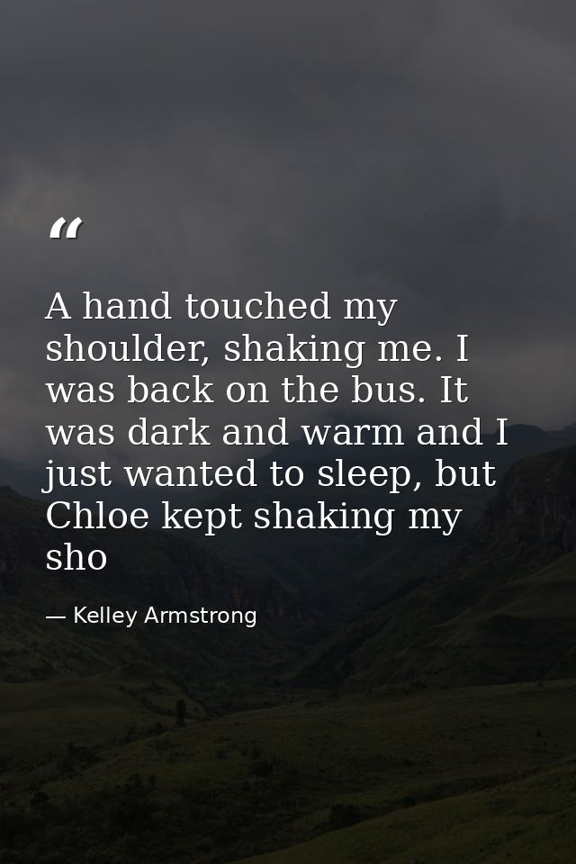 A hand touched my shoulder, shaking me. I was back on the bus. It was dark and warm and I just wanted to sleep, but Chlo — Kelley Armstrong