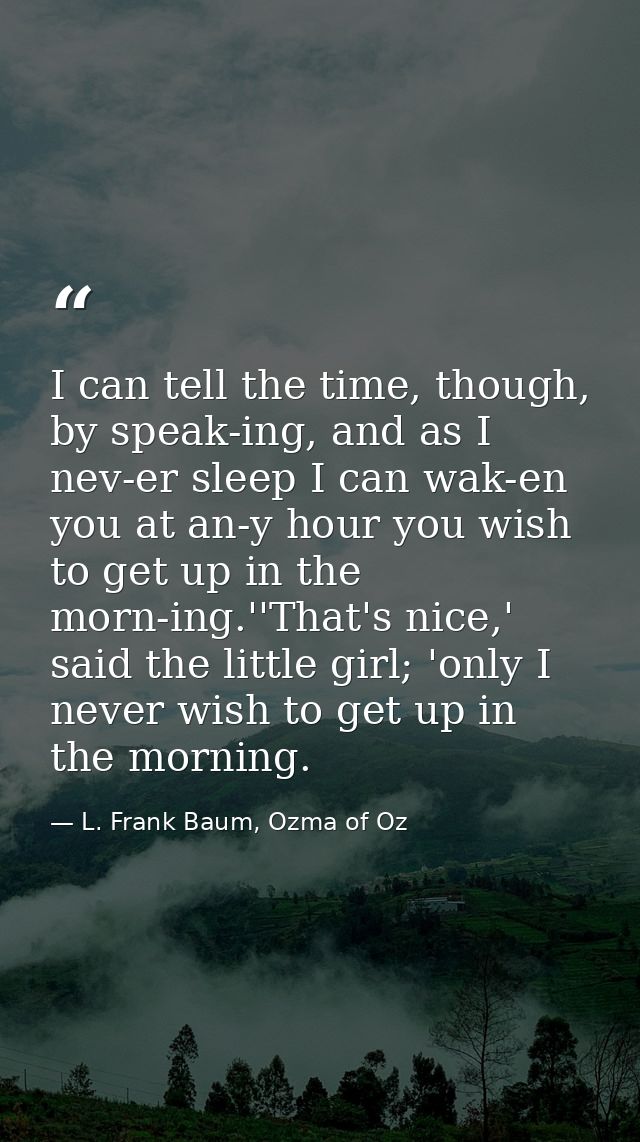 I can tell the time, though, by speak-ing, and as I nev-er sleep I can wak-en you at an-y hour you wish to get up in the — L. Frank Baum, Ozma of Oz
