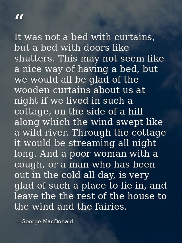 It was not a bed with curtains, but a bed with doors like shutters. This may not seem like a nice way of having a bed, b — George MacDonald
