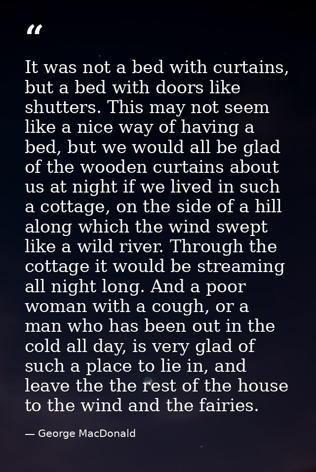 It was not a bed with curtains, but a bed with doors like shutters. This may not seem like a nice way of having a bed, b — George MacDonald