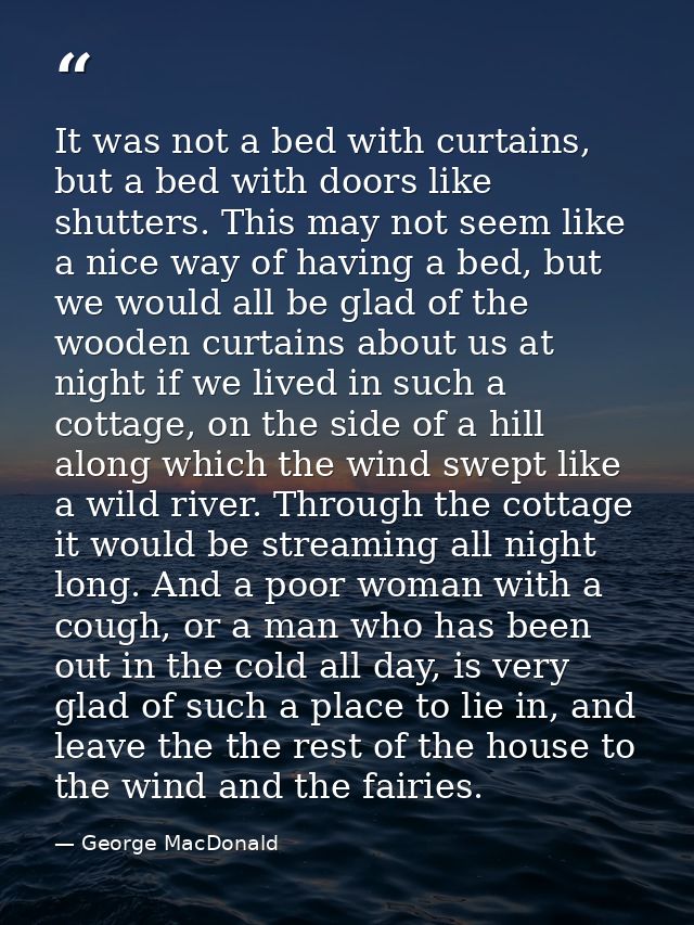 It was not a bed with curtains, but a bed with doors like shutters. This may not seem like a nice way of having a bed, b — George MacDonald