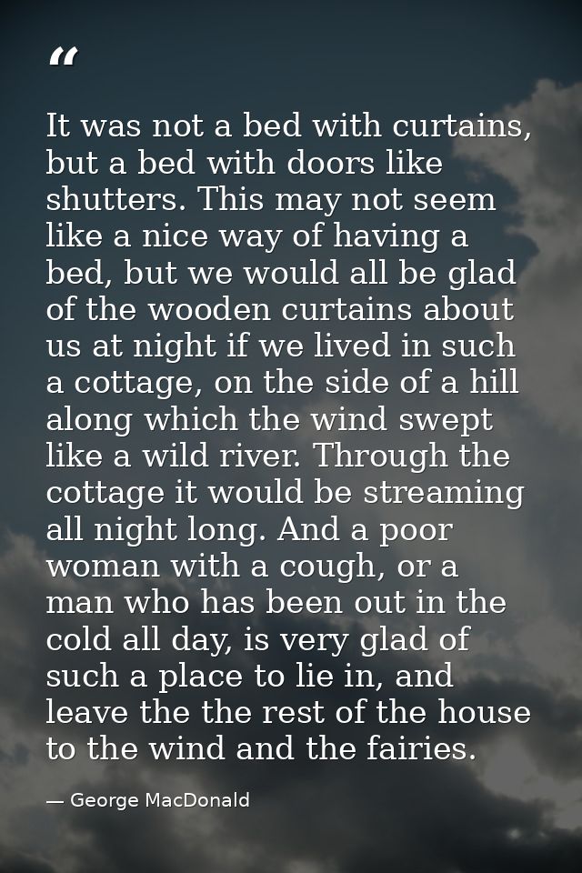 It was not a bed with curtains, but a bed with doors like shutters. This may not seem like a nice way of having a bed, b — George MacDonald