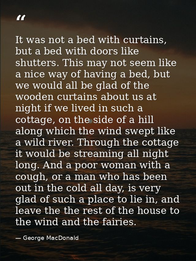 It was not a bed with curtains, but a bed with doors like shutters. This may not seem like a nice way of having a bed, b — George MacDonald