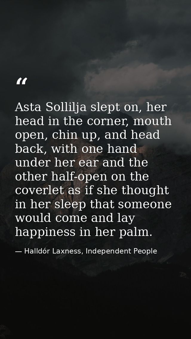 Asta Sollilja slept on, her head in the corner, mouth open, chin up, and head back, with one hand under her ear and the  — Halldór Laxness, Independent People